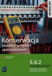 Konserwacja instalacji urządzeń elektronicznych. Kwalifikacja E.6.2. Podręcznik do nauki zawodu technik elektronik/monter elektronik